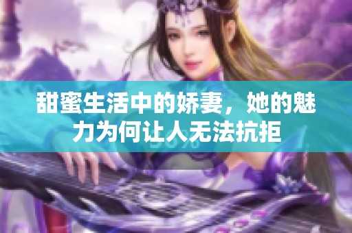 甜蜜生活中的娇妻，她的魅力为何让人无法抗拒