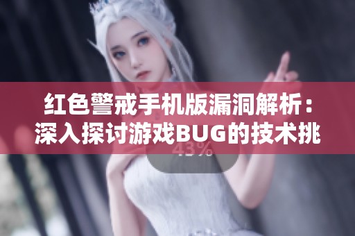 红色警戒手机版漏洞解析：深入探讨游戏BUG的技术挑战与解决方案