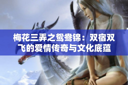 梅花三弄之鸳鸯锦：双宿双飞的爱情传奇与文化底蕴