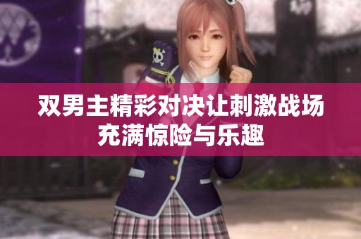 双男主精彩对决让刺激战场充满惊险与乐趣