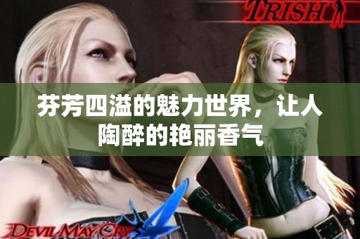 芬芳四溢的魅力世界，让人陶醉的艳丽香气