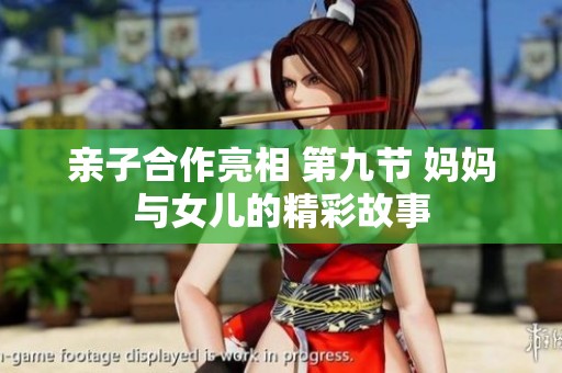 亲子合作亮相 第九节 妈妈与女儿的精彩故事