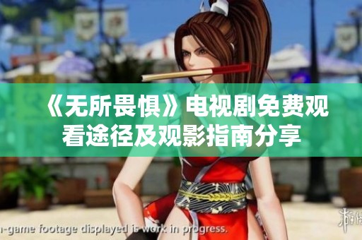 《无所畏惧》电视剧免费观看途径及观影指南分享