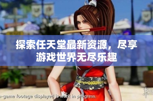 探索任天堂最新资源，尽享游戏世界无尽乐趣