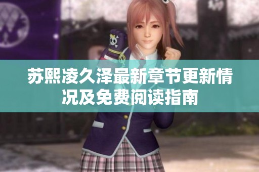 苏熙凌久泽最新章节更新情况及免费阅读指南