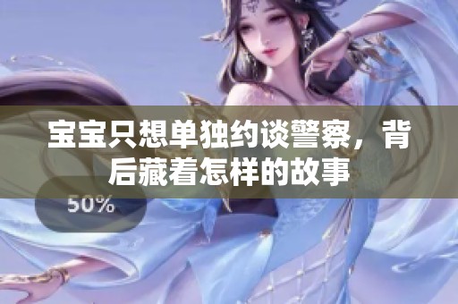 宝宝只想单独约谈警察，背后藏着怎样的故事