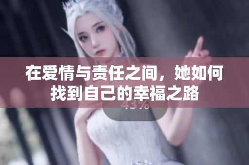 在爱情与责任之间，她如何找到自己的幸福之路