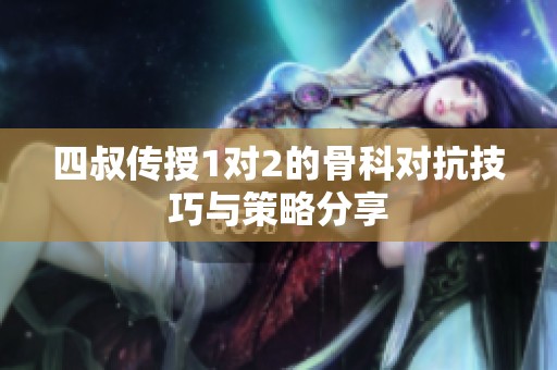四叔传授1对2的骨科对抗技巧与策略分享