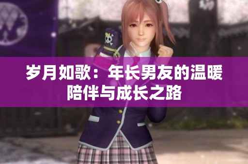岁月如歌：年长男友的温暖陪伴与成长之路