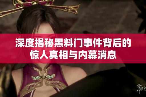 深度揭秘黑料门事件背后的惊人真相与内幕消息