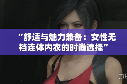 “舒适与魅力兼备：女性无裆连体内衣的时尚选择”