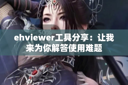 ehviewer工具分享：让我来为你解答使用难题