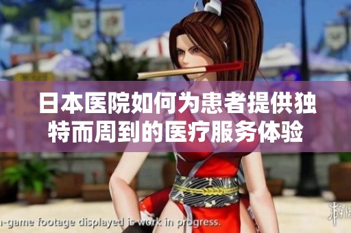 日本医院如何为患者提供独特而周到的医疗服务体验