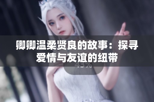 卿卿温柔贤良的故事：探寻爱情与友谊的纽带