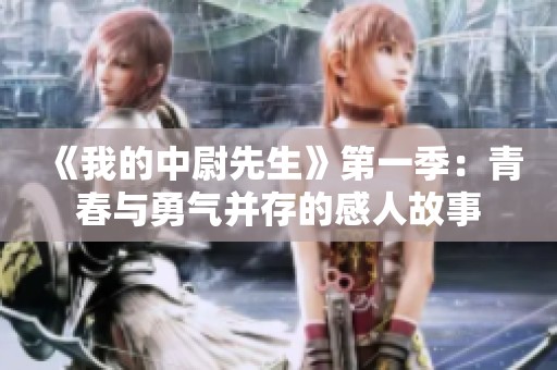 《我的中尉先生》第一季：青春与勇气并存的感人故事