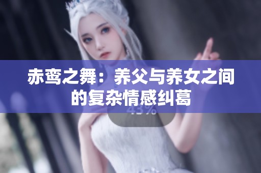 赤鸾之舞：养父与养女之间的复杂情感纠葛