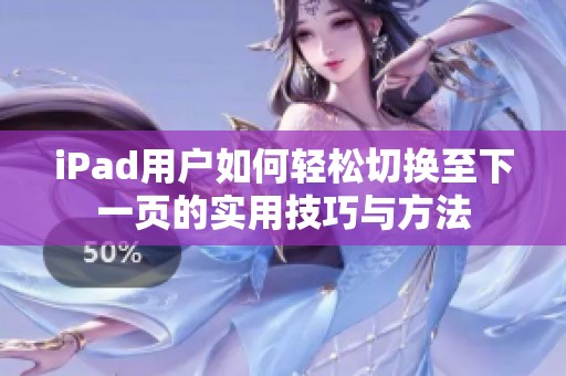 iPad用户如何轻松切换至下一页的实用技巧与方法