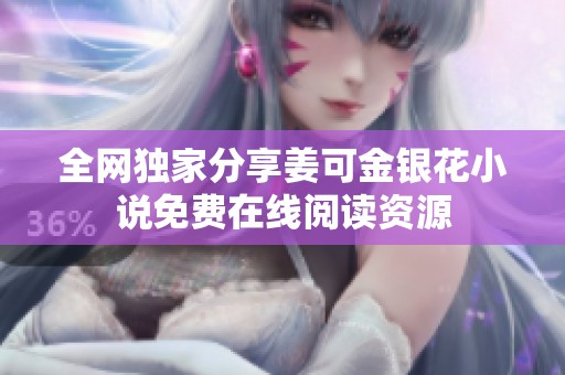 全网独家分享姜可金银花小说免费在线阅读资源