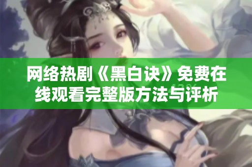 网络热剧《黑白诀》免费在线观看完整版方法与评析