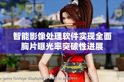 智能影像处理软件实现全面胸片曝光率突破性进展