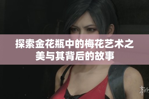 探索金花瓶中的梅花艺术之美与其背后的故事