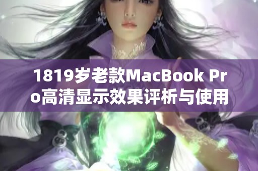 1819岁老款MacBook Pro高清显示效果评析与使用体验分享