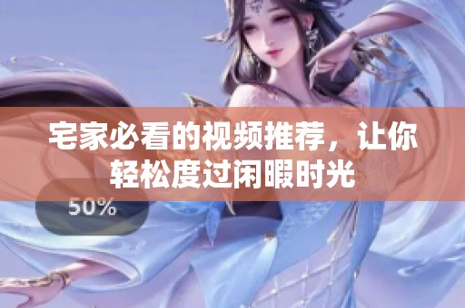 宅家必看的视频推荐，让你轻松度过闲暇时光