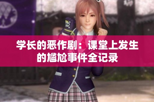 学长的恶作剧：课堂上发生的尴尬事件全记录