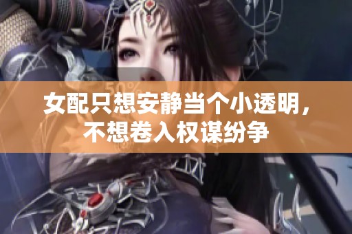 女配只想安静当个小透明，不想卷入权谋纷争