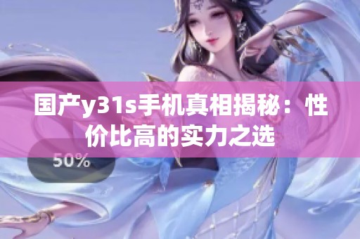 国产y31s手机真相揭秘：性价比高的实力之选