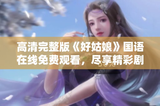 高清完整版《好姑娘》国语在线免费观看，尽享精彩剧情与表演