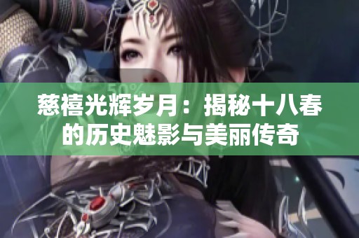 慈禧光辉岁月：揭秘十八春的历史魅影与美丽传奇