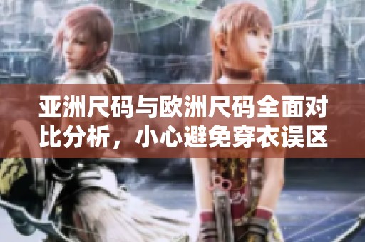 亚洲尺码与欧洲尺码全面对比分析，小心避免穿衣误区