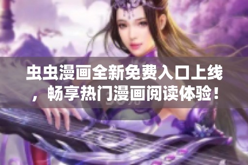 虫虫漫画全新免费入口上线，畅享热门漫画阅读体验！