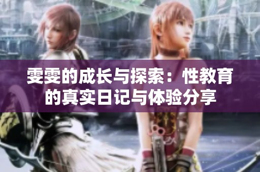 雯雯的成长与探索：性教育的真实日记与体验分享