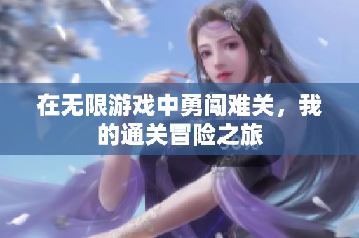 在无限游戏中勇闯难关，我的通关冒险之旅