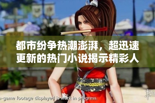 都市纷争热潮澎湃，超迅速更新的热门小说揭示精彩人生