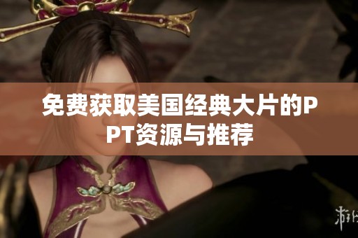 免费获取美国经典大片的PPT资源与推荐