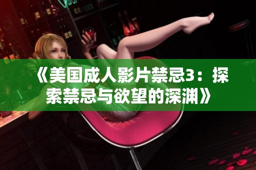 《美国成人影片禁忌3：探索禁忌与欲望的深渊》