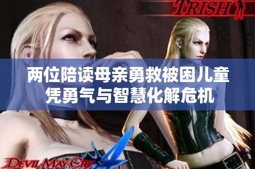 两位陪读母亲勇救被困儿童 凭勇气与智慧化解危机