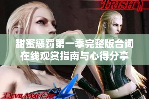 甜蜜惩罚第一季完整版台词在线观赏指南与心得分享