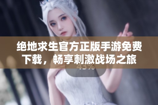 绝地求生官方正版手游免费下载，畅享刺激战场之旅