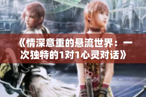 《情深意重的悬流世界：一次独特的1对1心灵对话》