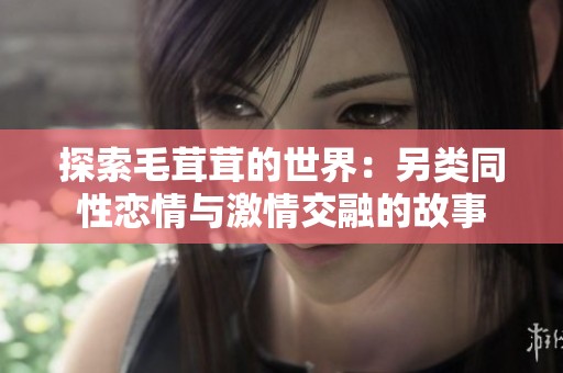 探索毛茸茸的世界：另类同性恋情与激情交融的故事