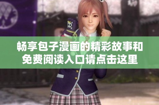 畅享包子漫画的精彩故事和免费阅读入口请点击这里