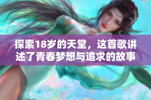 探索18岁的天堂，这首歌讲述了青春梦想与追求的故事