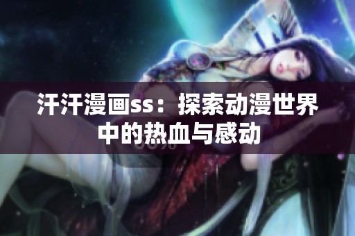 汗汗漫画ss：探索动漫世界中的热血与感动
