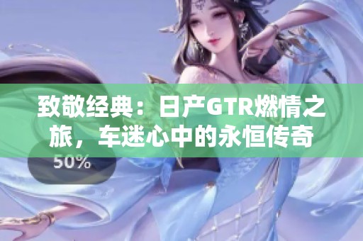 致敬经典：日产GTR燃情之旅，车迷心中的永恒传奇