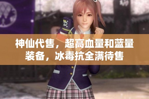 神仙代售，超高血量和蓝量装备，冰毒抗全满待售