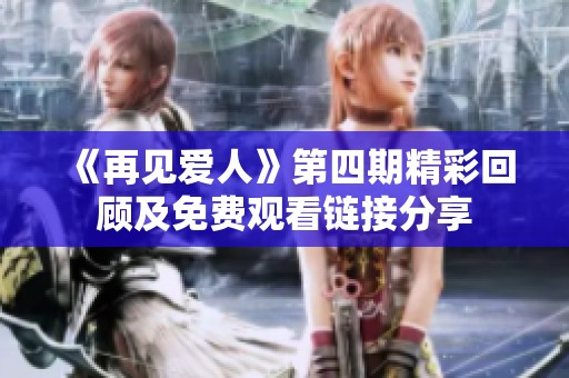 《再见爱人》第四期精彩回顾及免费观看链接分享
